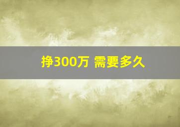 挣300万 需要多久